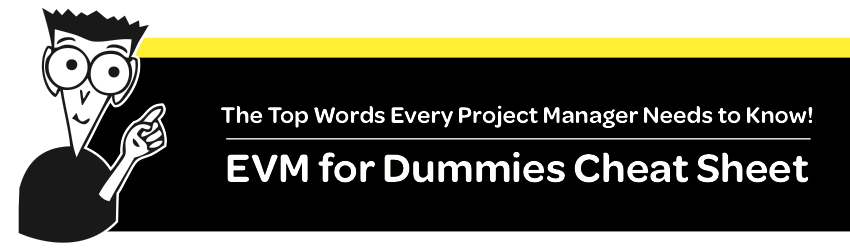 EVM for Dummies Cheat Sheet: The Top Words Every Project Manager Needs to Know